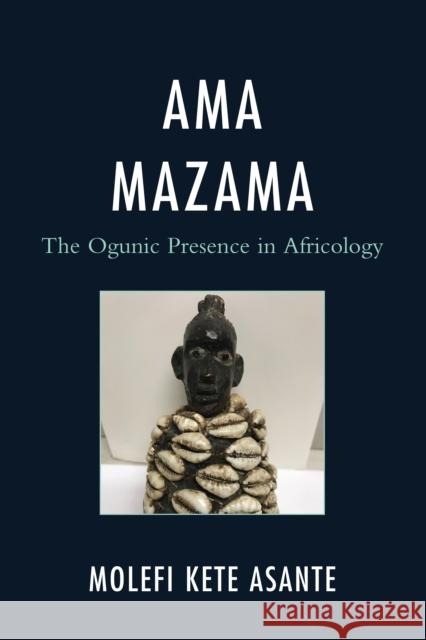 AMA Mazama: The Ogunic Presence in Africology Molefi Kete Asante 9781793628923 Lexington Books - książka