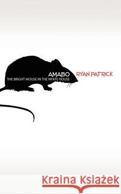 Amabo: The Bright Mouse In The White House Patrick, Ryan 9781479181780 Createspace - książka