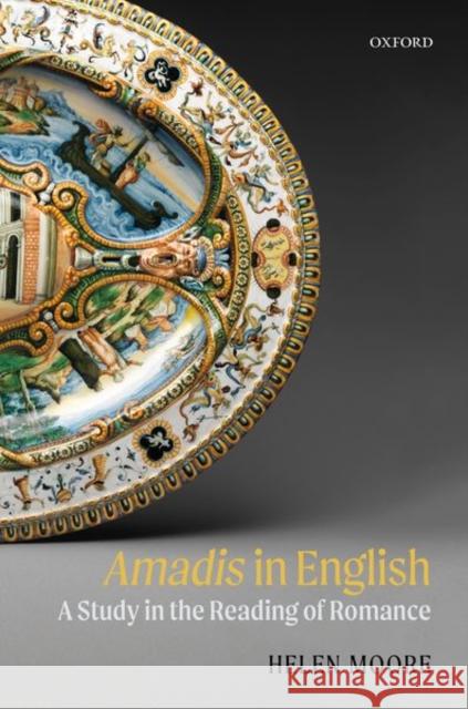 Amadis in English: A Study in the Reading of Romance Helen Moore 9780198832423 Oxford University Press, USA - książka