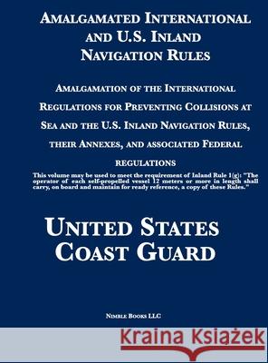 Amalgamated International and U.S. Inland Navigation Rules: Amalgamation of the International Regulations for Preventing Collisions at Sea and the U.S United States Coast Guard 9781608881666 Nimble Books - książka