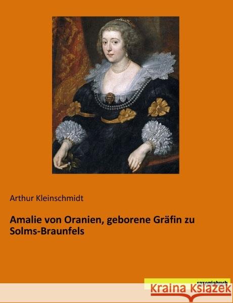 Amalie von Oranien, geborene Gräfin zu Solms-Braunfels Kleinschmidt, Arthur 9783957704825 Saxoniabuch.de - książka
