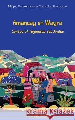 Amancay et Wayra: Contes et légendes des Andes Bussonniere, Maguy, Hocquard Genevieve 9782343132976 Editions L'Harmattan - książka