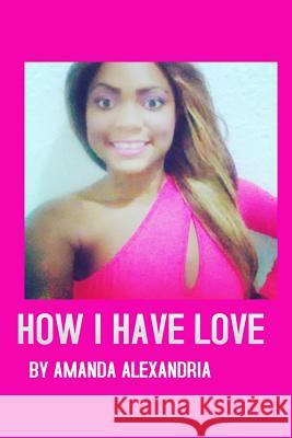 Amanda Alexandria: How I Have Love Amanda Alexandria 9781976278877 Createspace Independent Publishing Platform - książka
