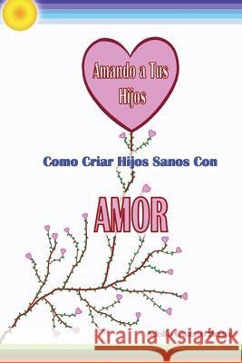 Amando A Tus Hijos - Como Criar Hijos Sanos Con Amor Bernal, Adolfo G. 9781539179344 Createspace Independent Publishing Platform - książka