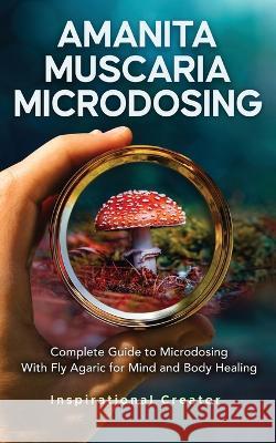 Amanita Muscaria Microdosing: Complete Guide to Microdosing With Fly Agaric for Mind and Body Healing, & Bonus Bil Harret Anastasia V 9781922940056 Inspirational Creator - książka