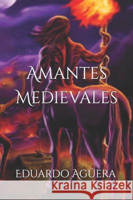 Amantes medievales Eduardo Agüera Villalobos 9781983861352 Createspace Independent Publishing Platform - książka