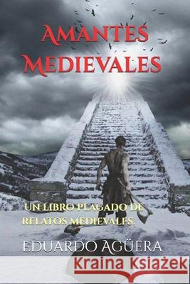 Amantes Medievales II: Cientos de secretos por desvelar en la Edad Media Eduardo Agüera Villalobos 9781985410787 Createspace Independent Publishing Platform - książka