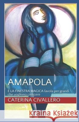 Amapola: E LA FINESTRA MAGICA favola per grandi che vogliono crescere Caterina Civallero 9781097308217 Independently Published - książka
