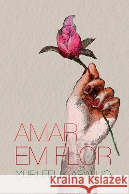 Amar em flor Yuri Felix Araujo   9798409904791 Independently Published - książka