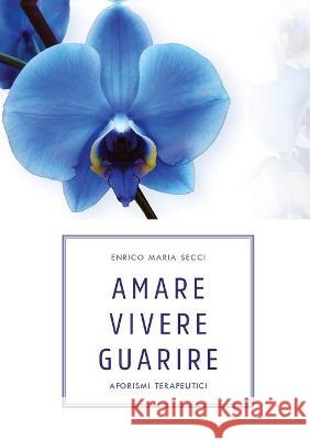 Amare Vivere Guarire - Aforismi terapeutici Secci Enrico Maria Secci 9788827854570 Bore srl - książka