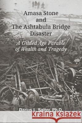 Amasa Stone and The Ashtabula Bridge Disaster Darius L. Salter 9781609471842 Emeth Press - książka