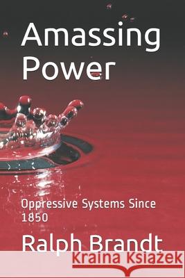 Amassing Power: Oppressive Systems Since 1850 Ralph E. Brandt 9781980714408 Independently Published - książka