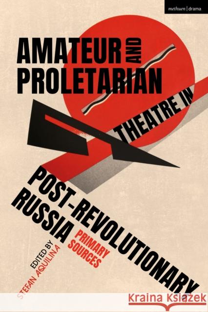 Amateur and Proletarian Theatre in Post-Revolutionary Russia: Primary Sources Dr Stefan Aquilina (University of Malta, Malta), Dr Stefan Aquilina (University of Malta, Malta) 9781350228832 Bloomsbury Publishing PLC - książka