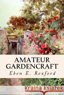 Amateur Gardencraft Eben E. Rexford 9781532828485 Createspace Independent Publishing Platform - książka