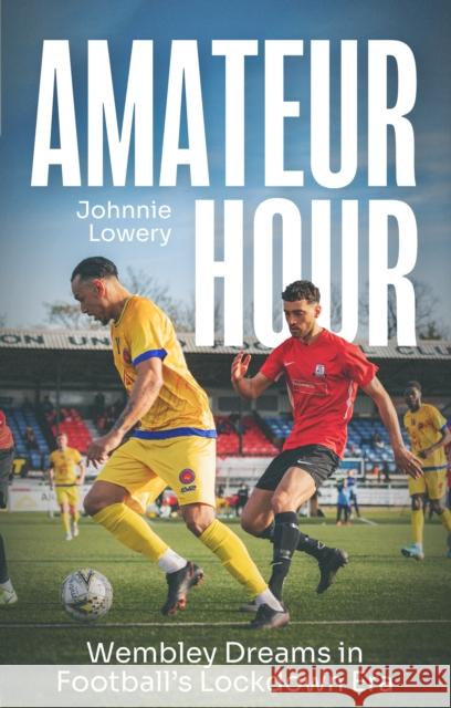 Amateur Hour: Wembley Dreams in Football’s Lockdown Era Johnnie Lowery 9781836801191 Pitch Publishing Ltd - książka