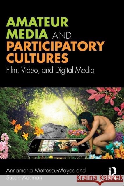 Amateur Media and Participatory Culture: Film, Video, and Digital Media Annamaria Motrescu-Mayes Susanna Ida Aasman 9781138226159 Routledge - książka