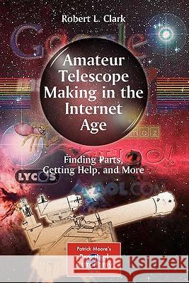 Amateur Telescope Making in the Internet Age: Finding Parts, Getting Help, and More Clark, Robert L. 9781441964144 SPRINGER - książka