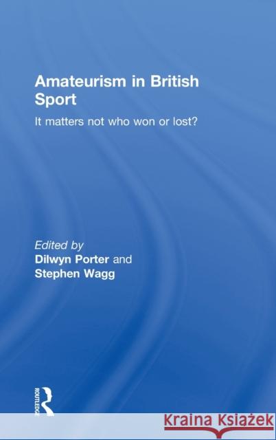 Amateurism in British Sport: It Matters Not Who Won or Lost? Porter, Dilwyn 9780415380447 TAYLOR & FRANCIS LTD - książka