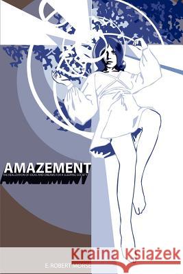 Amazement: The Realization of Ideas and Dreams for a Sleeping Society Morse, E. Robert 9780595244034 Writers Club Press - książka