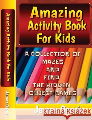 Amazing Activity Book For Kids: Kids Activity book of Mazes and Find The Objects Garvin, James 9781530646463 Createspace Independent Publishing Platform - książka
