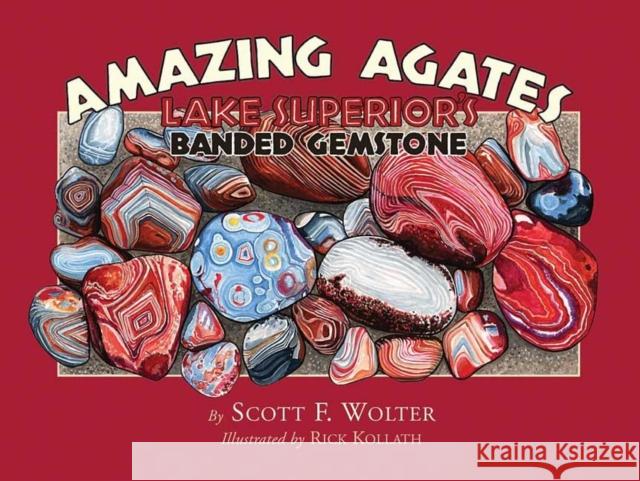 Amazing Agates: Lake Superior's Banded Gemstone Scott Wolter 9780979200694 Kollath Stensaas - książka