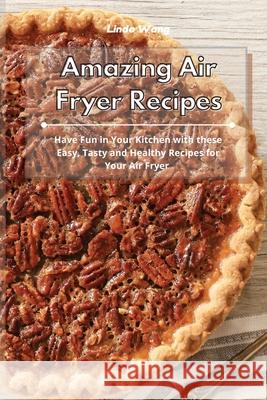 Amazing Air Fryer Recipes: Have Fun in Your Kitchen with these Easy, Tasty and Healthy Recipes for Your Air Fryer Linda Wang 9781801934022 Linda Wang - książka