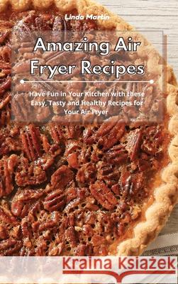 Amazing Air Fryer Recipes: Have Fun in Your Kitchen with these Easy, Tasty and Healthy Recipes for Your Air Fryer Linda Wang 9781801934039 Linda Wang - książka