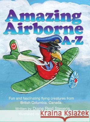 Amazing Airborne A-Z: Fun and fascinating flying creatures from British Columbia, Canada. Diane Reid Stevens, Dave Stevens 9780995059412 Treewind Studio - książka