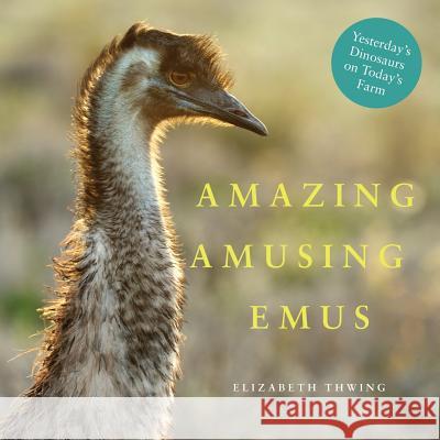 Amazing Amusing Emus: Yesterday's Dinosaurs on Today's Farm Elizabeth Thwing 9781500407001 Createspace - książka
