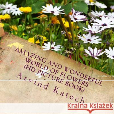 Amazing and Wonderful World of Flowers (HD Picture Book) MR Arvind Katoch Arvind Katoch MR Arvind Katoch 9781494957902 Createspace - książka