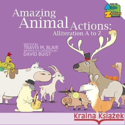 Amazing Animal Actions: Alliteration A to Z Travis M. Blair David Buist Amy Waeschle 9781732698208 Zarfling Platoon - książka