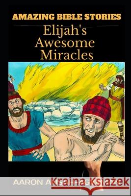 Amazing Bible Stories: Elijah's Awesome Miracles Aaron Ansah-Agyeman 9781706112624 Independently Published - książka