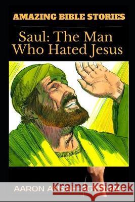 Amazing Bible Stories: Saul: The Man Who Hated Jesus Aaron Ansah-Agyeman 9781708218881 Independently Published - książka