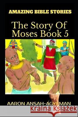 Amazing Bible Stories: The Story of Moses Book 5 Aaron Ansah-Agyeman 9781698618357 Independently Published - książka