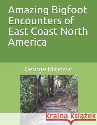 Amazing Bigfoot Encounters of East Coast North America George Mitrovic 9781091934450 Independently Published - książka