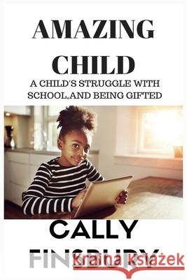 Amazing Child: A child's struggle with life, school and being gifted Cally Finsbury 9781535270137 Createspace Independent Publishing Platform - książka