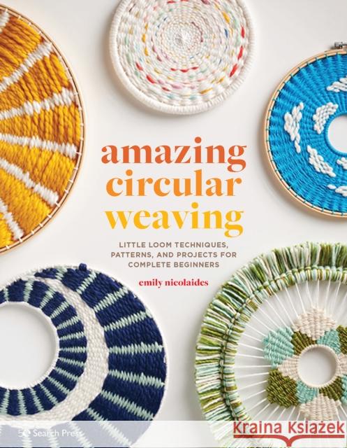 Amazing Circular Weaving: Little Loom Techniques, Patterns and Projects for Complete Beginners Emily Nicolaides 9781800920781 Search Press Ltd - książka