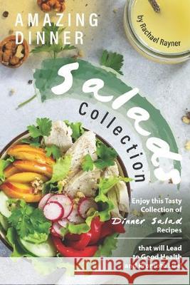 Amazing Dinner Salads Collection: Enjoy this Tasty Collection of Dinner Salad Recipes that will Lead to Good Health and Promote Life! Rachael Rayner 9781692871352 Independently Published - książka