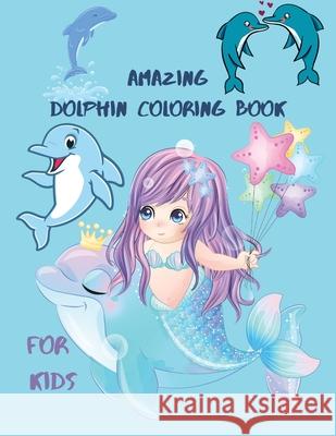 Amazing Dolphin Coloring Book For Kids: Large Stress Relieving, Relaxing Coloring Book For Kids.Dolphin Coloring Book For Kids Ages 3-6,4-10. Crispy Cosmina 9784916507518 Crispy Cosmina - książka