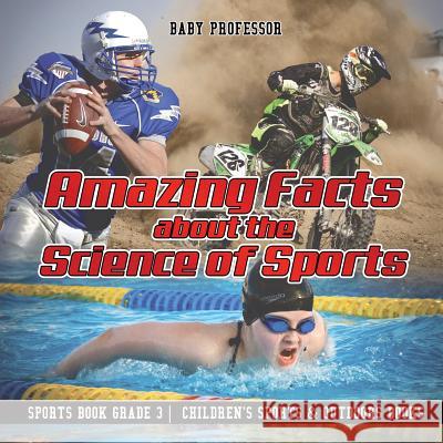 Amazing Facts about the Science of Sports - Sports Book Grade 3 Children's Sports & Outdoors Books Baby Professor 9781541912755 Baby Professor - książka