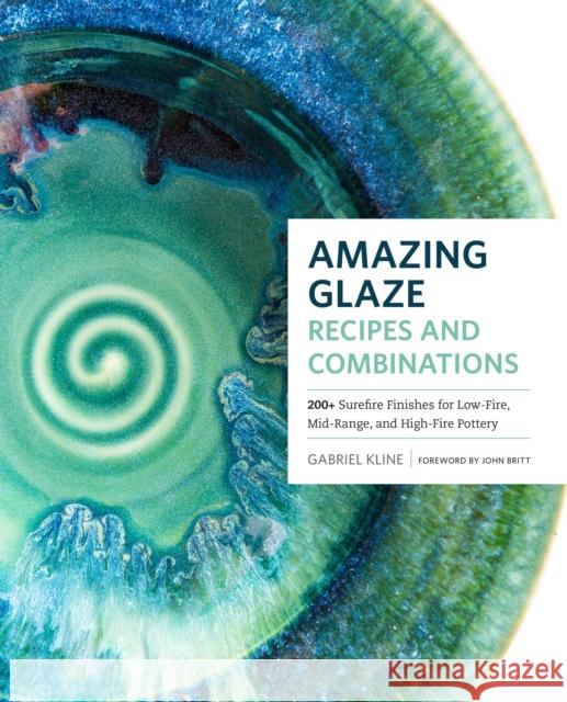 Amazing Glaze Recipes and Combinations: 200+ Surefire Finishes for Low-Fire, Mid-Range, and High-Fire Pottery Gabriel Kline 9781589239807 Quarto Publishing Group USA Inc - książka