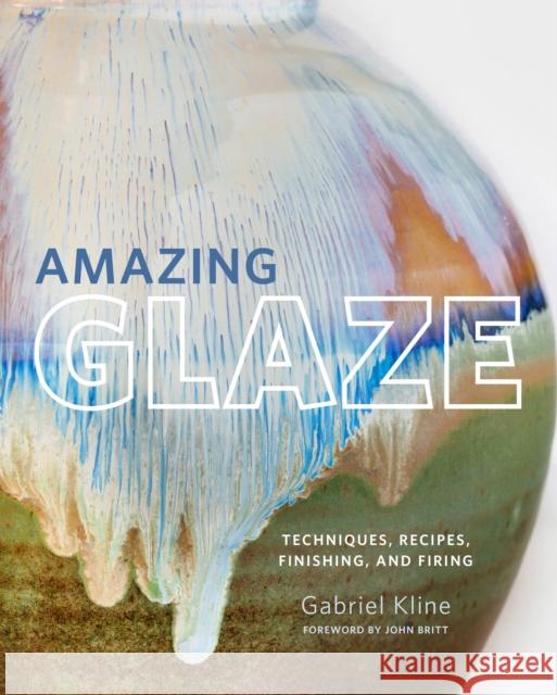 Amazing Glaze: Techniques, Recipes, Finishing, and Firing Gabriel Kline 9780760361030 Quarto Publishing Group USA Inc - książka