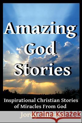 Amazing God Stories: Inspirational Christian Stories of Miracles From God Christo, Jordy 9781530522972 Createspace Independent Publishing Platform - książka