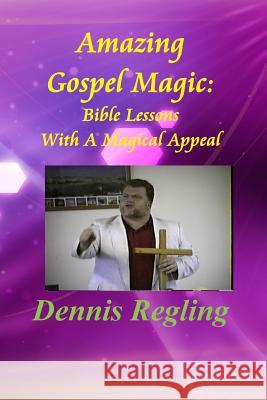 Amazing Gospel Magic: Bible Lessons With A Magical Appeal Regling, Dennis 9781505414820 Createspace - książka
