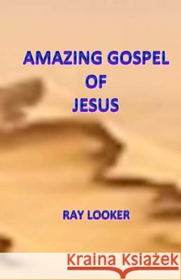 Amazing Gospel of Jesus Dr Ray Looker 9781490534916 Createspace - książka