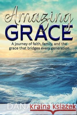 Amazing Grace: A Journey of Faith, Family, and the Grace That Bridges Every Generation Dana Tramba 9781965142684 Quill Hawk Publishing - książka