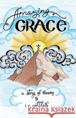 Amazing Grace: A Story of Heaven J C Gottlieb 9781512764659 WestBow Press - książka