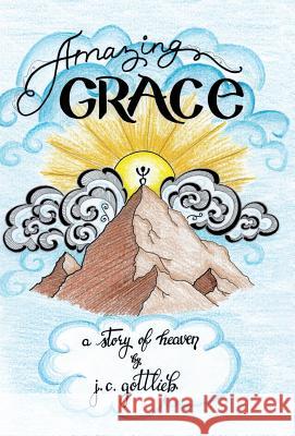 Amazing Grace: A Story of Heaven J. C. Gottlieb 9781512764673 WestBow Press - książka