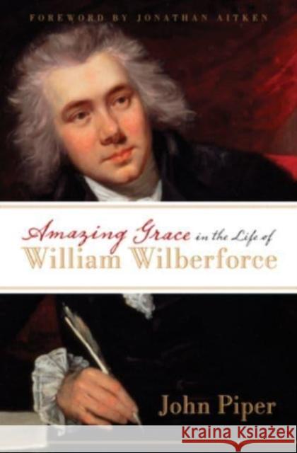 Amazing Grace in the Life of William Wilberforce John Piper Jonathan Aitken 9781581348750 Crossway Books - książka