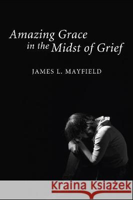 Amazing Grace In the Midst of Grief James L. Mayfield 9781498213264 Cascade Books - książka